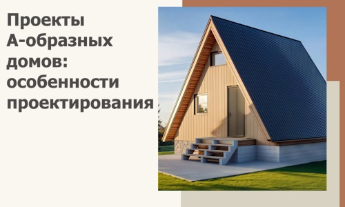 Проекты А-образных домов: особенности проектирования и строительства в Димитровграде